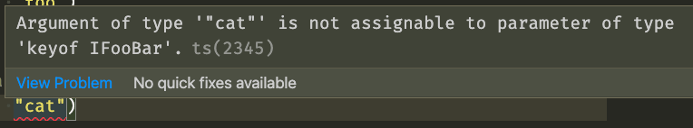 The official TypeScript error we see when hovering over cat:
Argument of type '"cat"' is not assignable to parameter of type 'keyof IFooBar'.ts(2345)